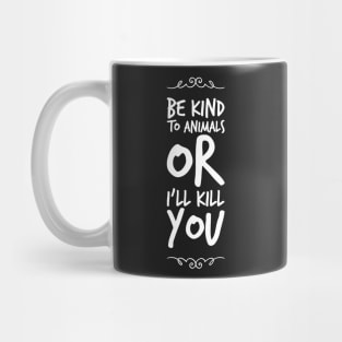 Be kind to animals or I'll kill you Mug